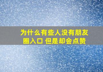 为什么有些人没有朋友圈入口 但是却会点赞